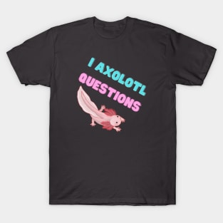 I Axolotl Questions T-Shirt